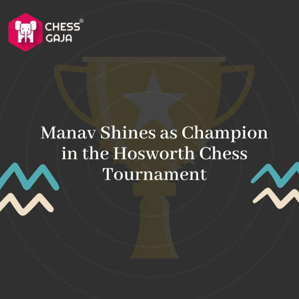Manav Shines as Champion in the Hosworth Chess Tournament