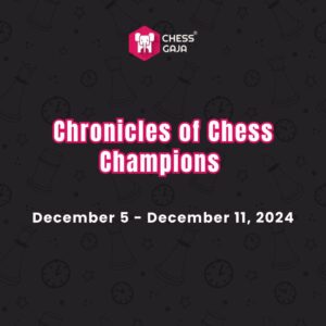 A promotional image for the "Chronicles of Chess Champions" event scheduled from December 5 to December 11, 2024, with the Chess Gaja logo at the top.