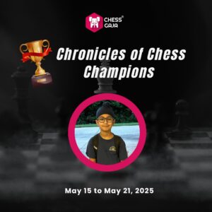 A young chess player in glasses and a cap is framed in a circle, with the text "Chronicles of Chess Champions, May 15 to May 21, 2025" and a trophy icon above a chessboard background.